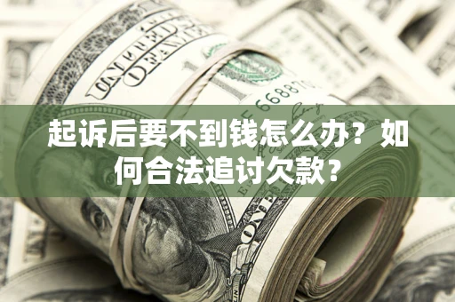 北京起诉后要不到钱怎么办？如何合法追讨欠款？