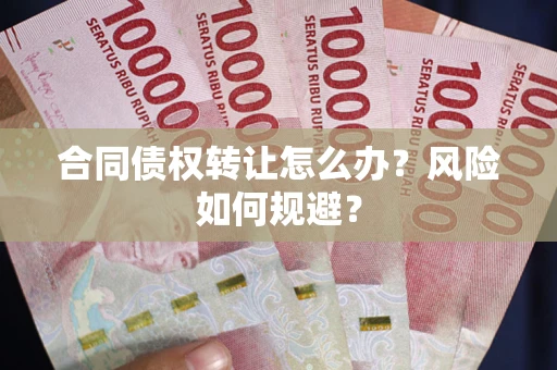 北京合同债权转让怎么办？风险如何规避？