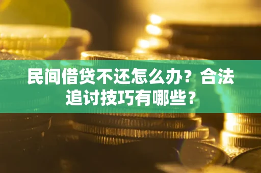 北京民间借贷不还怎么办？合法追讨技巧有哪些？