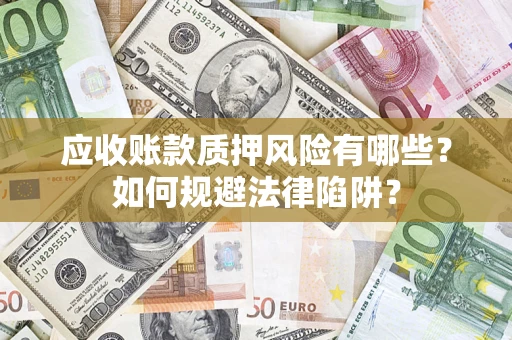 北京应收账款质押风险有哪些？如何规避法律陷阱？