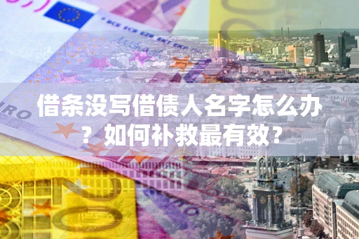 北京借条没写借债人名字怎么办？如何补救最有效？