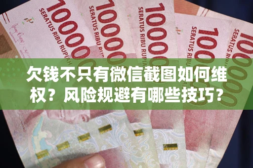北京欠钱不只有微信截图如何维权？风险规避有哪些技巧？