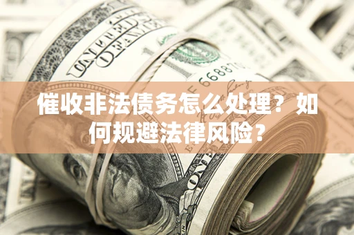 北京催收非法债务怎么处理？如何规避法律风险？
