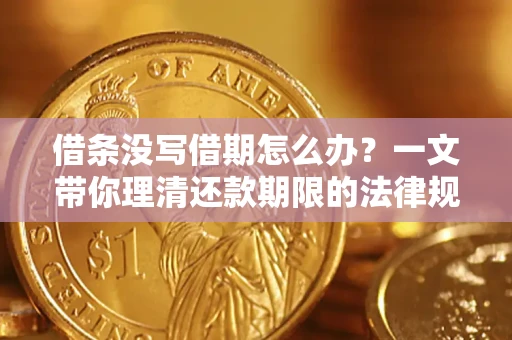 北京借条没写借期怎么办？一文带你理清还款期限的法律规则
