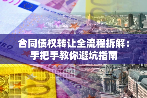 北京合同债权转让全流程拆解：手把手教你避坑指南