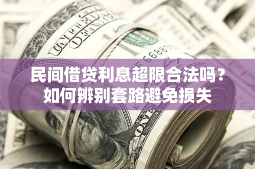 北京民间借贷利息超限合法吗？如何辨别套路避免损失