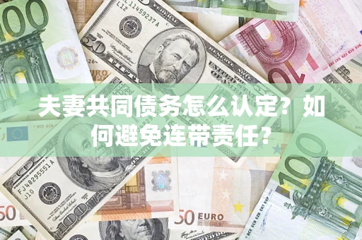 北京夫妻共同债务怎么认定？如何避免连带责任？