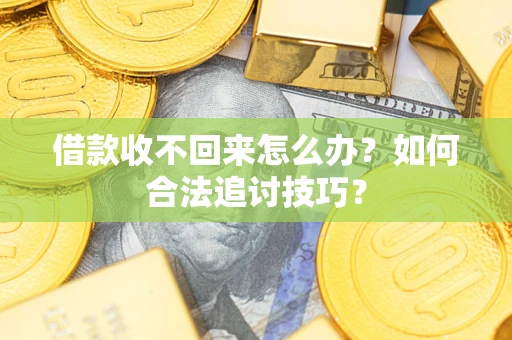 北京借款收不回来怎么办？如何合法追讨技巧？