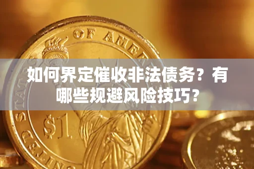 北京如何界定催收非法债务？有哪些规避风险技巧？