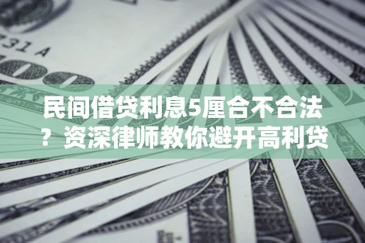 北京民间借贷利息5厘合不合法？资深律师教你避开高利贷陷阱