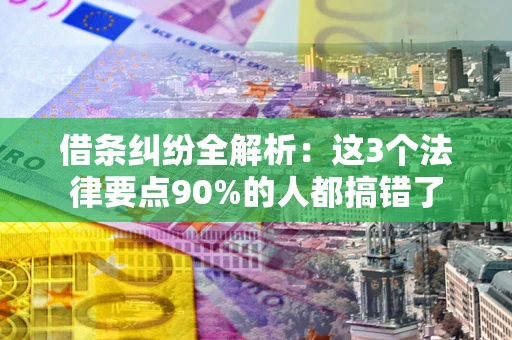 北京借条纠纷全解析：这3个法律要点90%的人都搞错了
