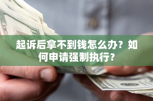 北京起诉后拿不到钱怎么办？如何申请强制执行？