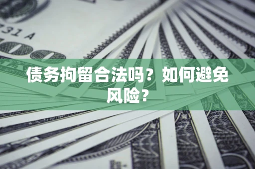 北京债务拘留合法吗？如何避免风险？