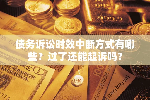 北京债务诉讼时效中断方式有哪些？过了还能起诉吗？