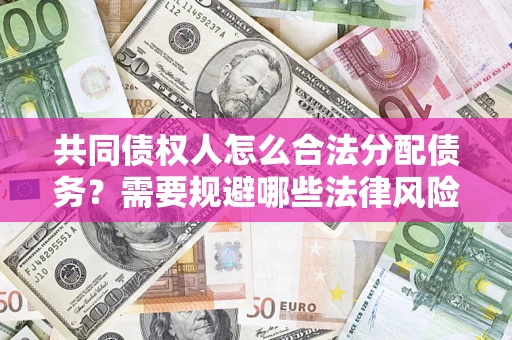 北京共同债权人怎么合法分配债务？需要规避哪些法律风险？