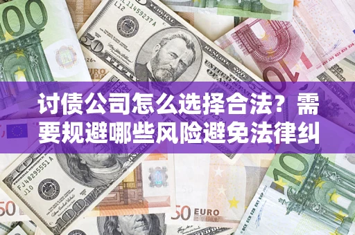 北京讨债公司怎么选择合法？需要规避哪些风险避免法律纠纷？