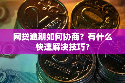 北京网贷逾期如何协商？有什么快速解决技巧？