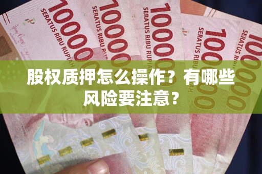 北京股权质押怎么操作？有哪些风险要注意？