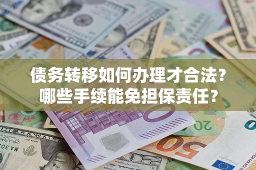 北京债务转移如何办理才合法？哪些手续能免担保责任？