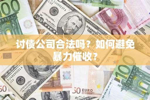 北京讨债公司合法吗？如何避免暴力催收？