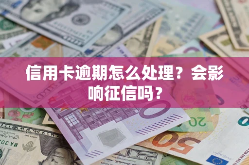 北京信用卡逾期怎么处理？会影响征信吗？