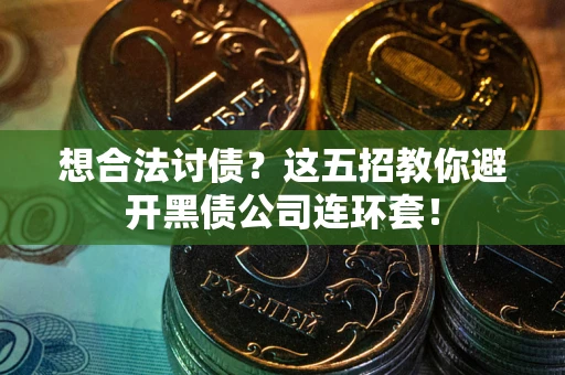 北京想合法讨债？这五招教你避开黑债公司连环套！