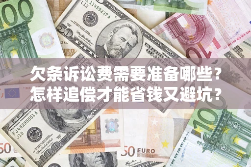 北京欠条诉讼费需要准备哪些？怎样追偿才能省钱又避坑？