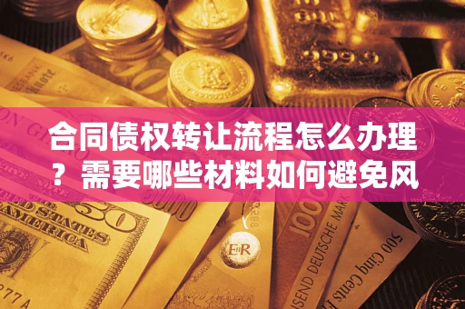 北京合同债权转让流程怎么办理？需要哪些材料如何避免风险？