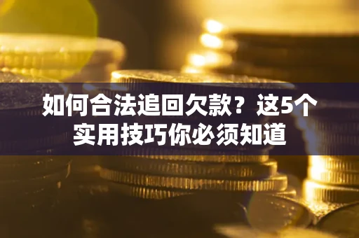 北京如何合法追回欠款？这5个实用技巧你必须知道