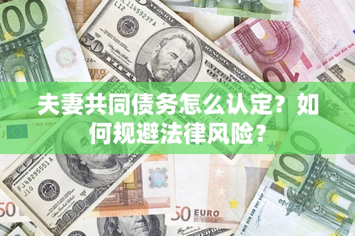 北京夫妻共同债务怎么认定？如何规避法律风险？