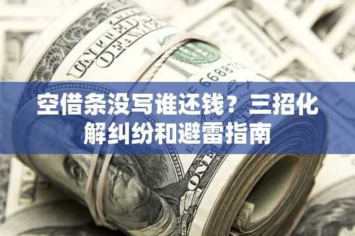 北京空借条没写谁还钱？三招化解纠纷和避雷指南