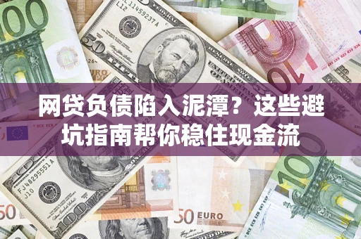 北京网贷负债陷入泥潭？这些避坑指南帮你稳住现金流