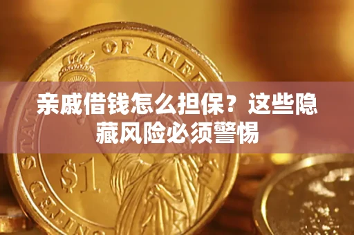 北京亲戚借钱怎么担保？这些隐藏风险必须警惕