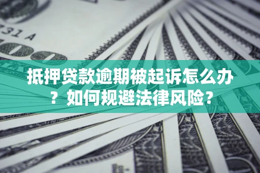 北京抵押贷款逾期被起诉怎么办？如何规避法律风险？