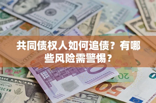 北京共同债权人如何追债？有哪些风险需警惕？