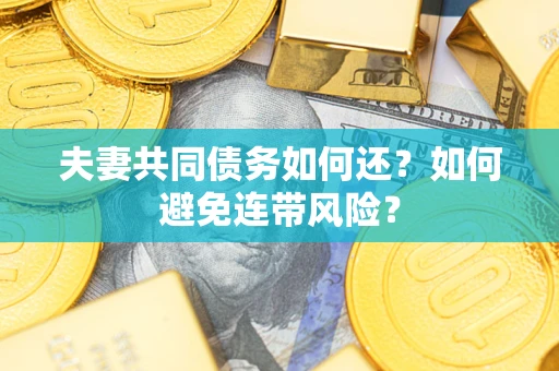 北京夫妻共同债务如何还？如何避免连带风险？