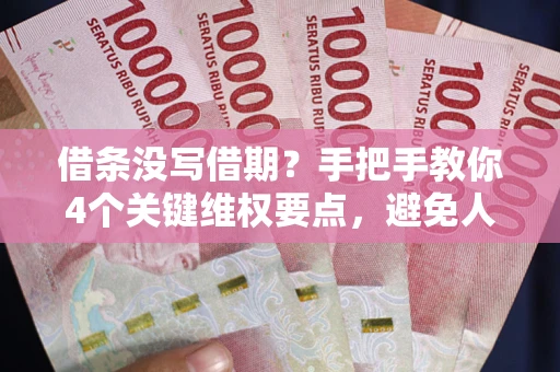 北京借条没写借期？手把手教你4个关键维权要点，避免人财两空