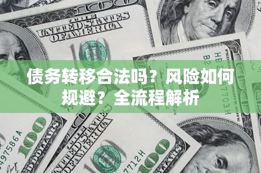 北京债务转移合法吗？风险如何规避？全流程解析