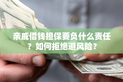 北京亲戚借钱担保要负什么责任？如何拒绝避风险？