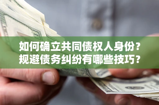 北京如何确立共同债权人身份？规避债务纠纷有哪些技巧？