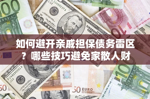 北京如何避开亲戚担保债务雷区？哪些技巧避免家散人财