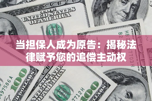 北京当担保人成为原告:揭秘法律赋予您的追偿主动权 北京当担保人成为原告:揭秘法律赋予您的追偿主动权