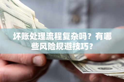 北京坏账处理流程复杂吗？有哪些风险规避技巧？