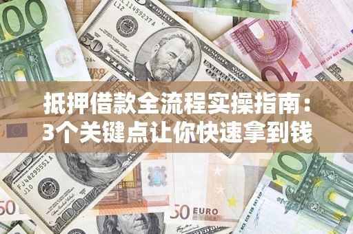 北京抵押借款全流程实操指南：3个关键点让你快速拿到钱