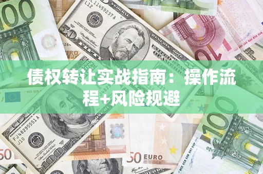 北京债权转让实战指南：操作流程+风险规避