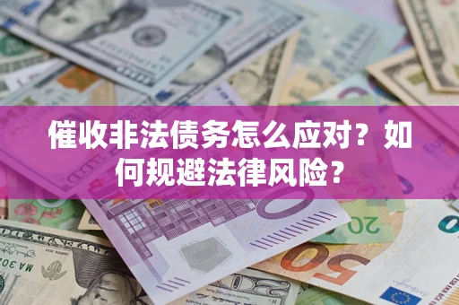 北京催收非法债务怎么应对？如何规避法律风险？