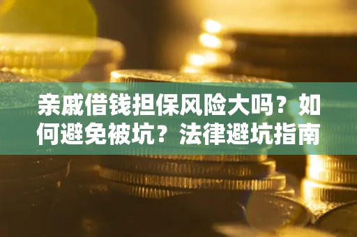 北京亲戚借钱担保风险大吗？如何避免被坑？法律避坑指南