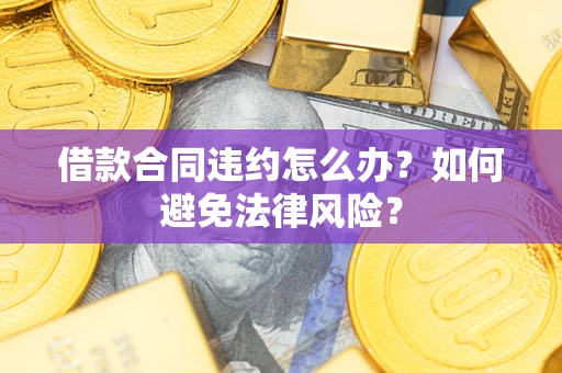 北京借款合同违约怎么办？如何避免法律风险？