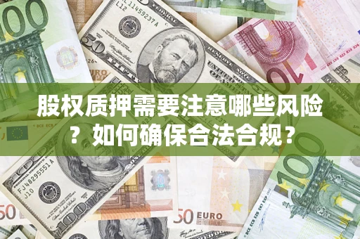 北京股权质押需要注意哪些风险？如何确保合法合规？