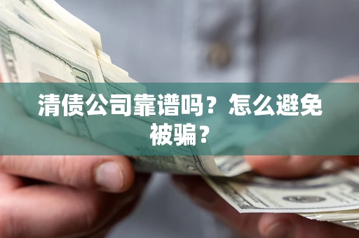 北京清债公司靠谱吗？怎么避免被骗？